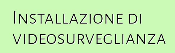 Installazione di videosurveglianza