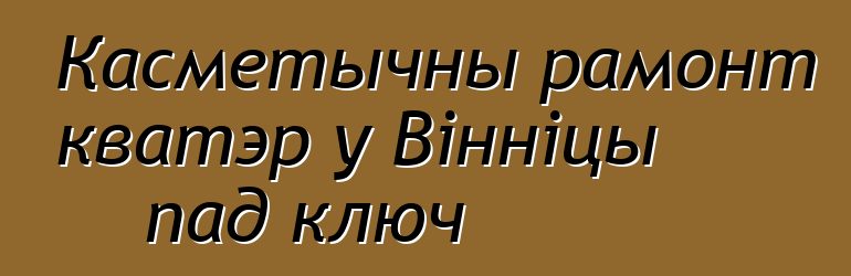 Касметычны рамонт кватэр у Вінніцы пад ключ