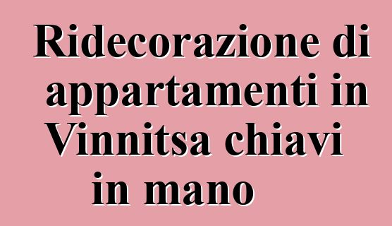 Ridecorazione di appartamenti in Vinnitsa chiavi in mano