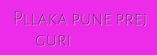 Pllaka pune prej guri