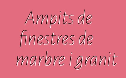 Ampits de finestres de marbre i granit