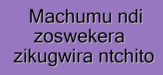 Machumu ndi zoswekera zikugwira ntchito