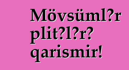 Mövsümlər plitələrə qarışmır!