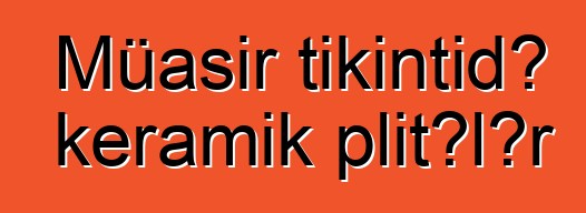 Müasir tikintidə keramik plitələr