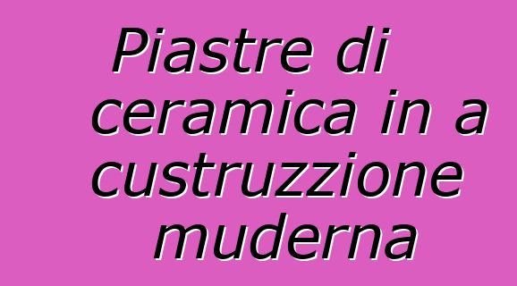 Piastre di ceramica in a custruzzione muderna