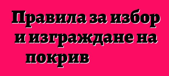 Правила за избор и изграждане на покрив