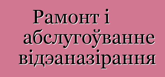 Рамонт і абслугоўванне відэаназірання