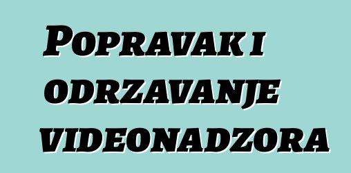 Popravak i održavanje videonadzora