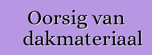 Oorsig van dakmateriaal