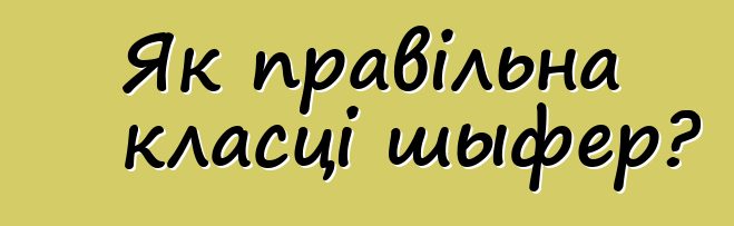 Як правільна класці шыфер?