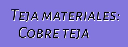 Teja materiales: Cobre teja