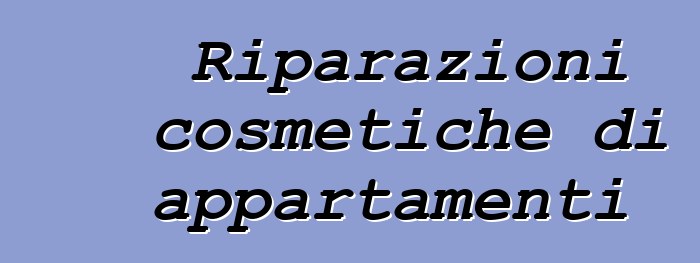 Riparazioni cosmetiche di appartamenti