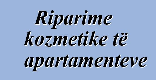 Riparime kozmetike të apartamenteve