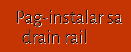 Pag-instalar sa drain rail