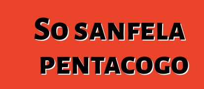 So sanfɛla pentacogo