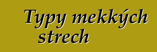 Typy měkkých střech