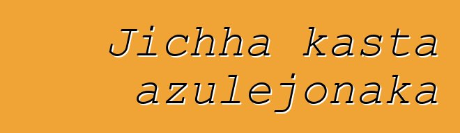 Jichha kasta azulejonaka