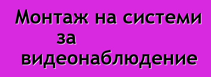 Монтаж на системи за видеонаблюдение