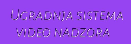 Ugradnja sistema video nadzora