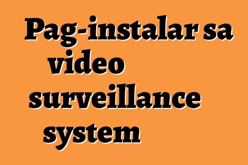 Pag-instalar sa video surveillance system