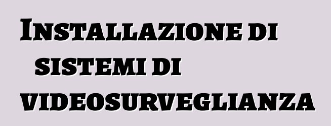 Installazione di sistemi di videosurveglianza