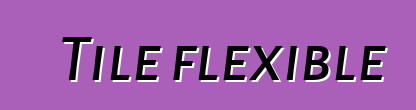 Tile flexible