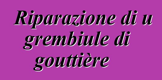 Riparazione di u grembiule di gouttière