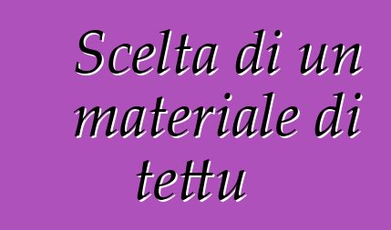 Scelta di un materiale di tettu