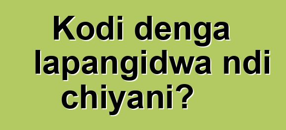 Kodi denga lapangidwa ndi chiyani?