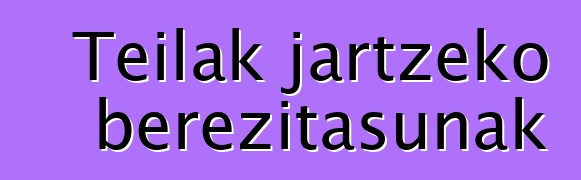 Teilak jartzeko berezitasunak