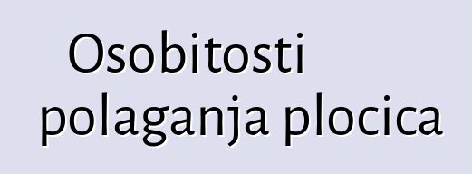 Osobitosti polaganja pločica