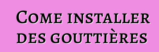 Come installer des gouttières