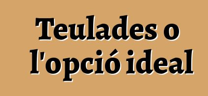 Teulades o l'opció ideal