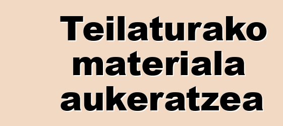 Teilaturako materiala aukeratzea