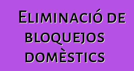 Eliminació de bloquejos domèstics