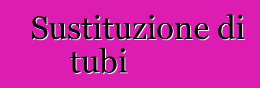 Sustituzione di tubi