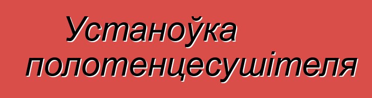 Устаноўка полотенцесушітеля