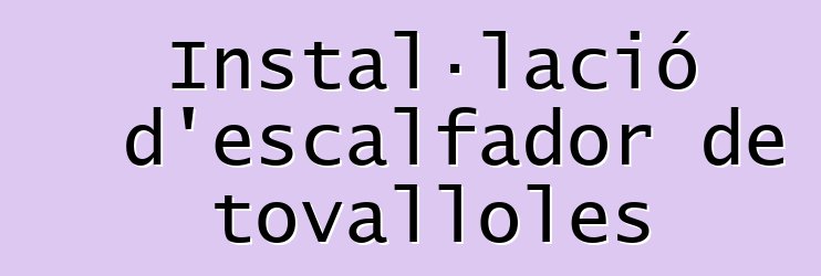 Instal·lació d'escalfador de tovalloles