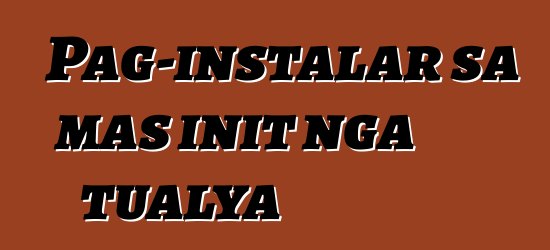 Pag-instalar sa mas init nga tualya