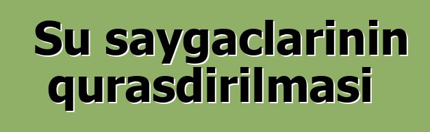 Su sayğaclarının quraşdırılması