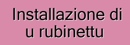 Installazione di u rubinettu