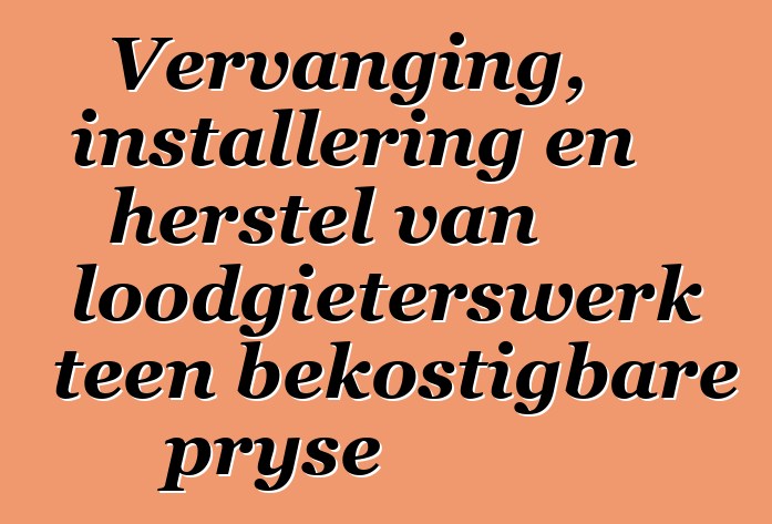 Vervanging, installering en herstel van loodgieterswerk teen bekostigbare pryse