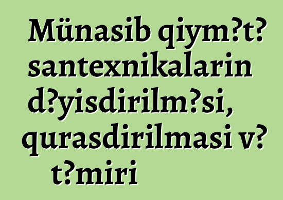 Münasib qiymətə santexnikaların dəyişdirilməsi, quraşdırılması və təmiri