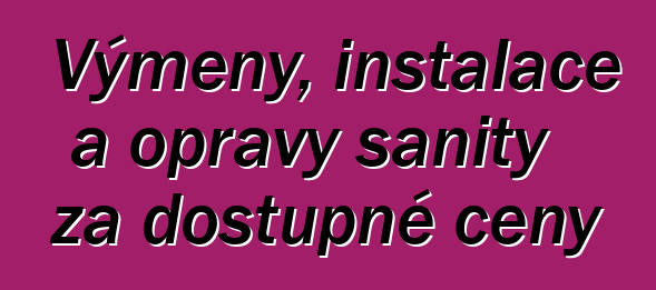 Výměny, instalace a opravy sanity za dostupné ceny