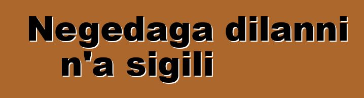 Nɛgɛdaga dilanni n’a sigili