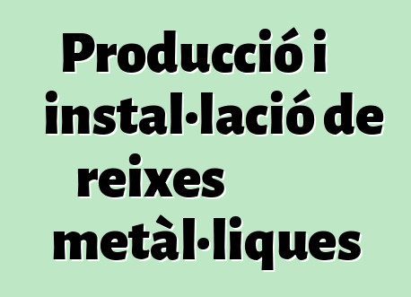 Producció i instal·lació de reixes metàl·liques