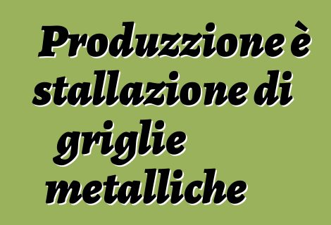 Produzzione è stallazione di griglie metalliche