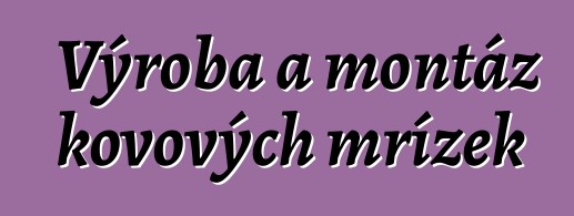 Výroba a montáž kovových mřížek