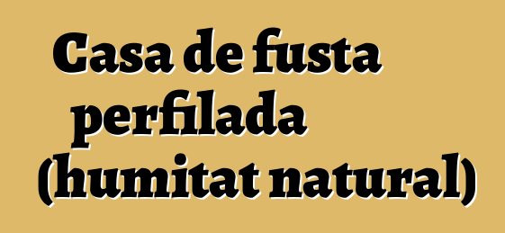 Casa de fusta perfilada (humitat natural)