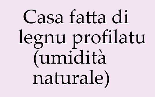 Casa fatta di legnu profilatu (umidità naturale)